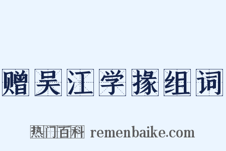 赠吴江学掾组词是什么意思的图片
